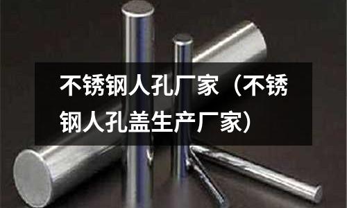 不銹鋼人孔廠家（不銹鋼人孔蓋生產廠家）