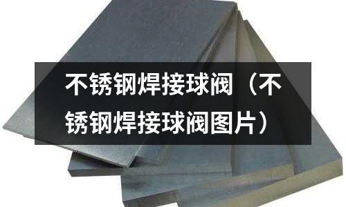 不銹鋼焊接球閥（不銹鋼焊接球閥圖片）