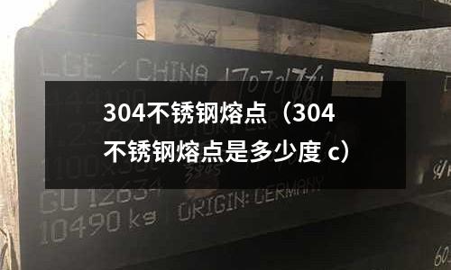 304不銹鋼熔點(304不銹鋼熔點是多少度 c)