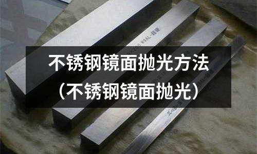 不銹鋼鏡面拋光方法(不銹鋼鏡面拋光)