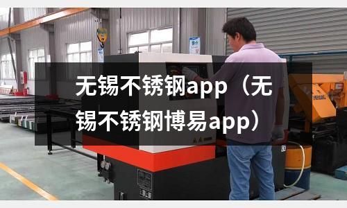 無錫不銹鋼app(無錫不銹鋼博易app)