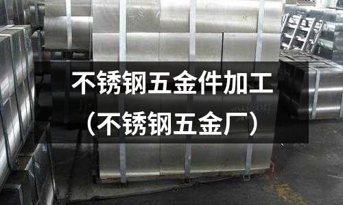 不銹鋼五金件加工(不銹鋼五金廠)