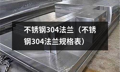 不銹鋼304法蘭（不銹鋼304法蘭規格表）