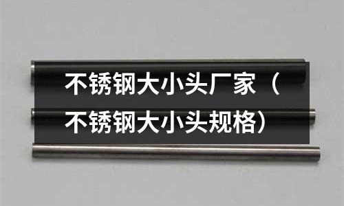 不銹鋼大小頭廠家（不銹鋼大小頭規格）