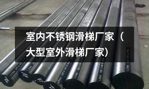 室內不銹鋼滑梯廠家（大型室外滑梯廠家）