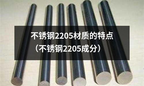 不銹鋼2205材質(zhì)的特點(diǎn)(不銹鋼2205成分)