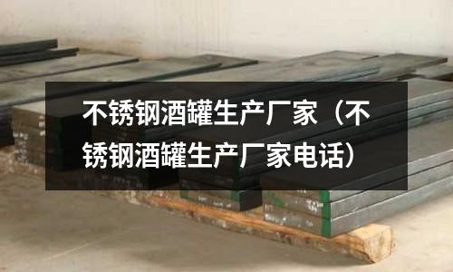 不銹鋼酒罐生產廠家(不銹鋼酒罐生產廠家電話)