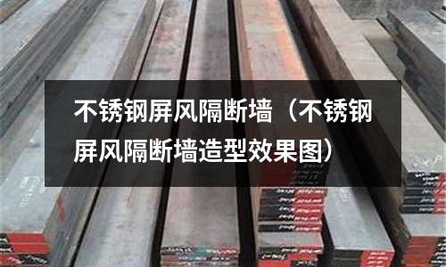 不銹鋼屏風(fēng)隔斷墻（不銹鋼屏風(fēng)隔斷墻造型效果圖）