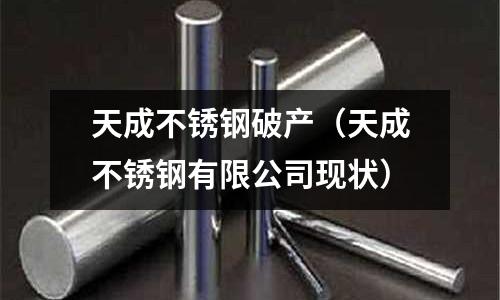 天成不銹鋼破產(天成不銹鋼有限公司現狀)