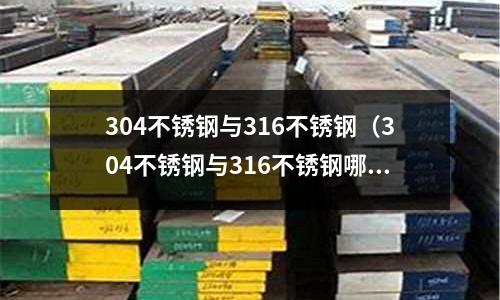 304不銹鋼與316不銹鋼(304不銹鋼與316不銹鋼哪個好)