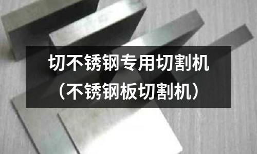 切不銹鋼專用切割機(不銹鋼板切割機)