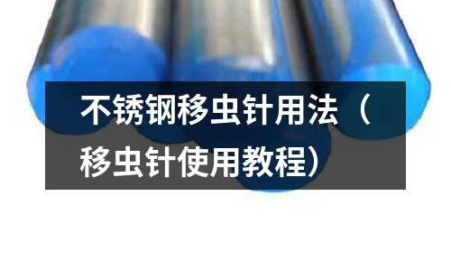不銹鋼移蟲針用法(移蟲針使用教程)