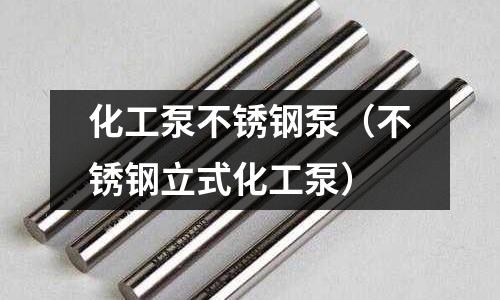 化工泵不銹鋼泵(不銹鋼立式化工泵)