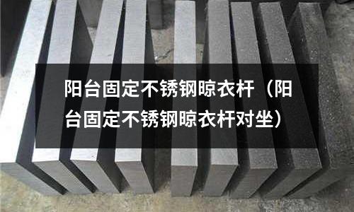 陽臺固定不銹鋼晾衣桿(陽臺固定不銹鋼晾衣桿對坐)