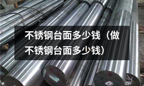 不銹鋼臺面多少錢(做不銹鋼臺面多少錢)