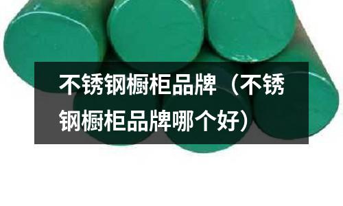 不銹鋼櫥柜品牌(不銹鋼櫥柜品牌哪個好)