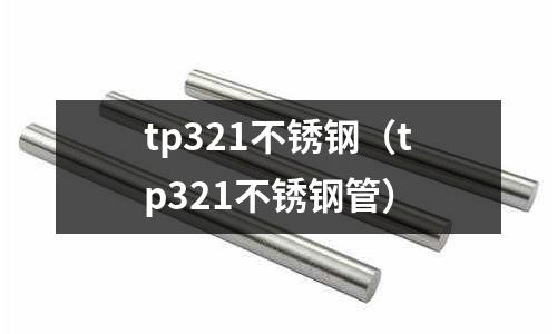 tp321不銹鋼(tp321不銹鋼管)