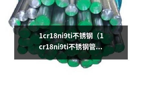 1cr18ni9ti不銹鋼(1cr18ni9ti不銹鋼管)