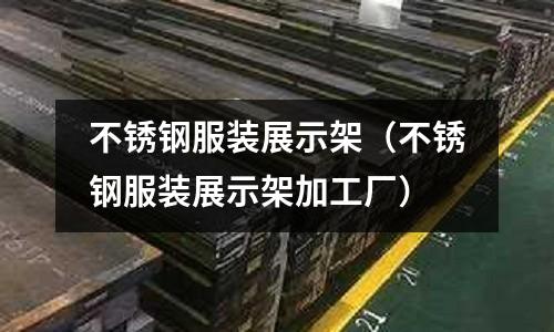 不銹鋼服裝展示架（不銹鋼服裝展示架加工廠）