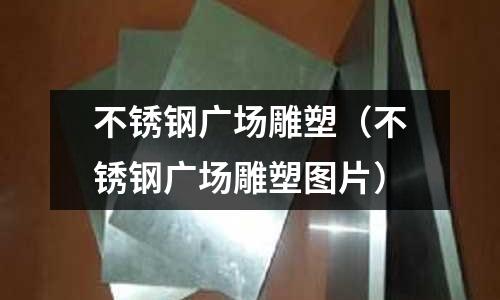 不銹鋼廣場(chǎng)雕塑(不銹鋼廣場(chǎng)雕塑圖片)