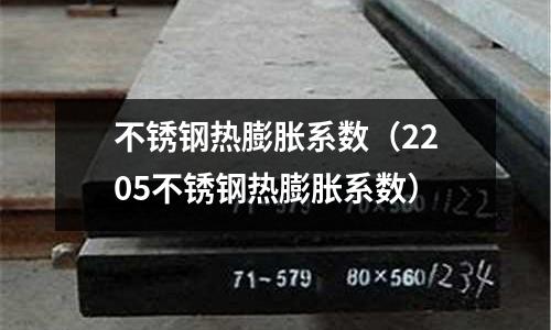 不銹鋼熱膨脹系數（2205不銹鋼熱膨脹系數）