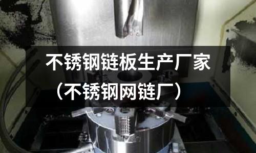 不銹鋼鏈板生產(chǎn)廠家（不銹鋼網(wǎng)鏈廠）