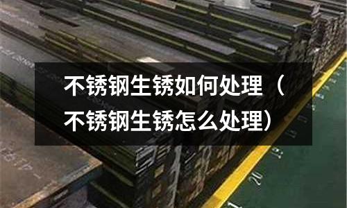不銹鋼生銹如何處理(不銹鋼生銹怎么處理)