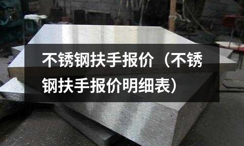 不銹鋼扶手報價(不銹鋼扶手報價明細表)