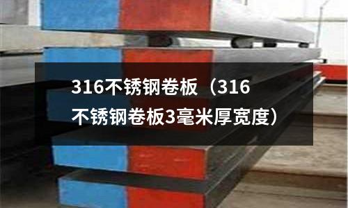 316不銹鋼卷板(316不銹鋼卷板3毫米厚寬度)