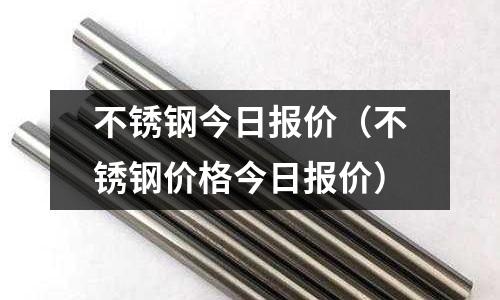 不銹鋼今日報價(不銹鋼價格今日報價)