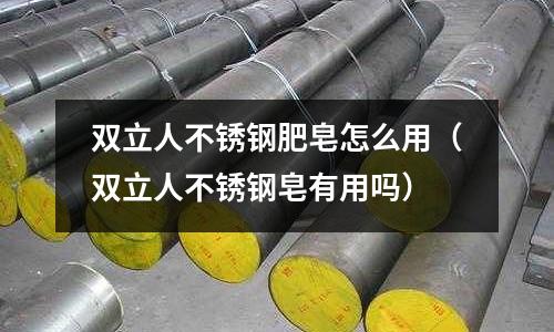 雙立人不銹鋼肥皂怎么用（雙立人不銹鋼皂有用嗎）