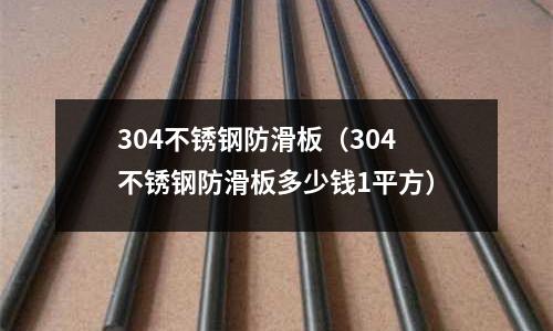304不銹鋼防滑板(304不銹鋼防滑板多少錢1平方)