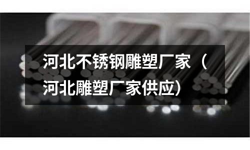 河北不銹鋼雕塑廠家（河北雕塑廠家供應）