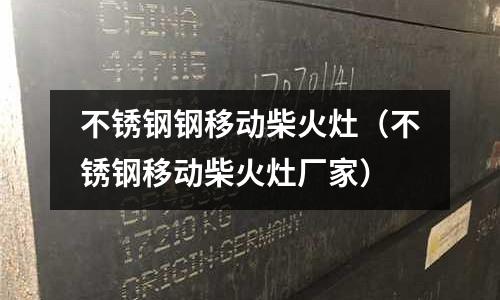 不銹鋼鋼移動柴火灶(不銹鋼移動柴火灶廠家)