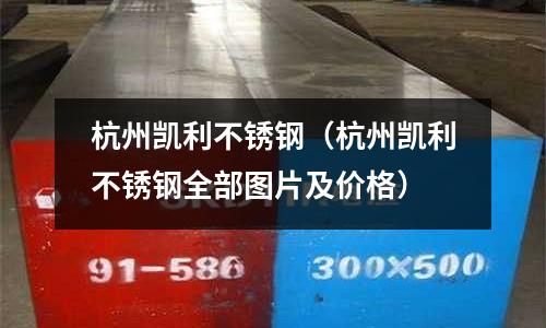 杭州凱利不銹鋼(杭州凱利不銹鋼全部圖片及價格)