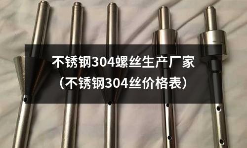 不銹鋼304螺絲生產廠家（不銹鋼304絲價格表）