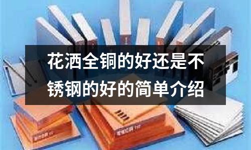 花灑全銅的好還是不銹鋼的好的簡(jiǎn)單介紹