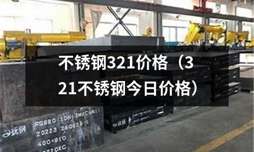 不銹鋼321價格(321不銹鋼今日價格)