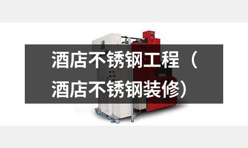 酒店不銹鋼工程(酒店不銹鋼裝修)