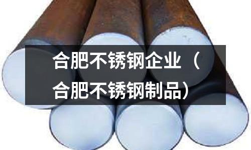 合肥不銹鋼企業(合肥不銹鋼制品)