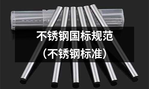 不銹鋼國(guó)標(biāo)規(guī)范（不銹鋼標(biāo)準(zhǔn)）
