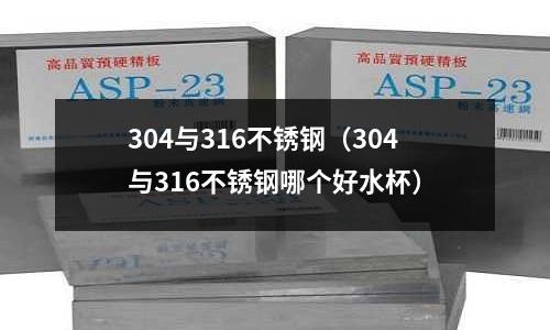 304與316不銹鋼(304與316不銹鋼哪個(gè)好水杯)