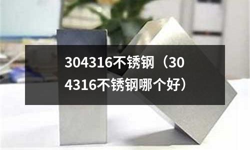 304316不銹鋼(304316不銹鋼哪個好)