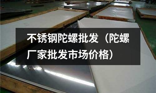 不銹鋼陀螺批發(陀螺廠家批發市場價格)