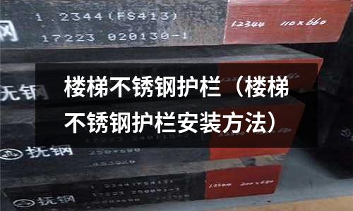 樓梯不銹鋼護欄(樓梯不銹鋼護欄安裝方法)
