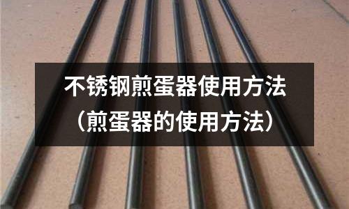 不銹鋼煎蛋器使用方法(煎蛋器的使用方法)