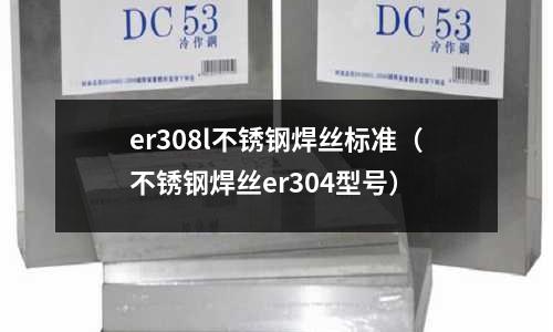 er308l不銹鋼焊絲標準（不銹鋼焊絲er304型號）