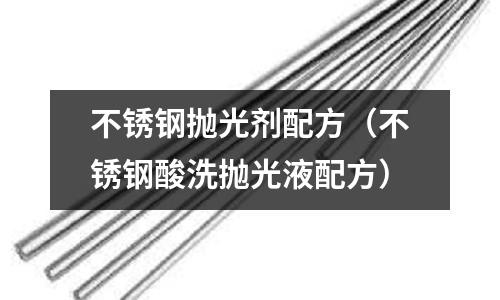 不銹鋼拋光劑配方(不銹鋼酸洗拋光液配方)