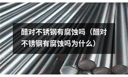 醋對不銹鋼有腐蝕嗎（醋對不銹鋼有腐蝕嗎為什么）