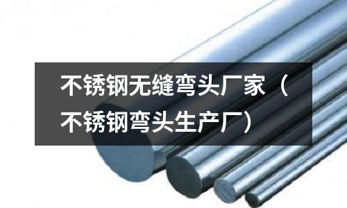 不銹鋼無縫彎頭廠家(不銹鋼彎頭生產廠)